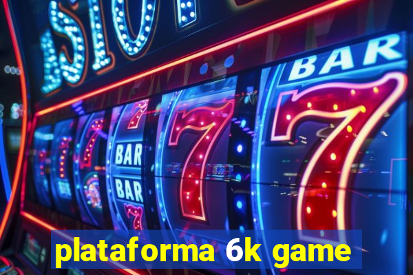 plataforma 6k game