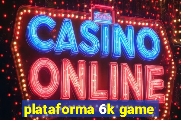 plataforma 6k game