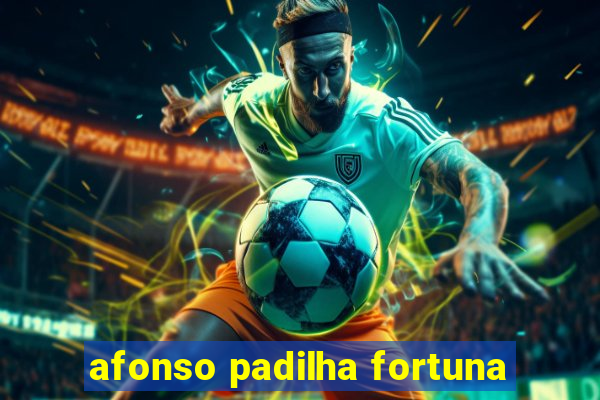 afonso padilha fortuna