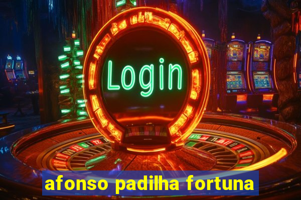 afonso padilha fortuna