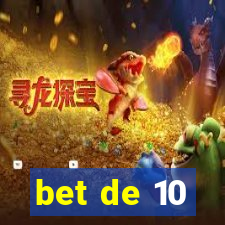 bet de 10