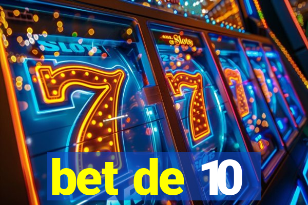 bet de 10