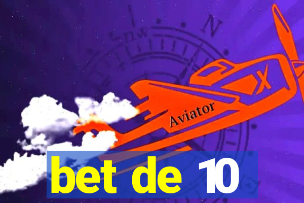 bet de 10