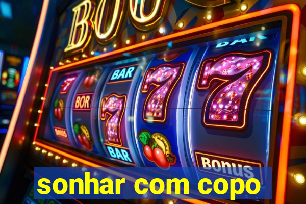 sonhar com copo
