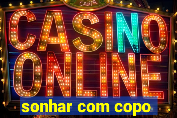 sonhar com copo