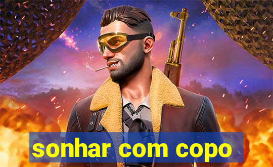 sonhar com copo