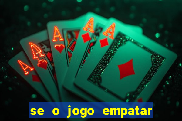 se o jogo empatar hoje quem ganha