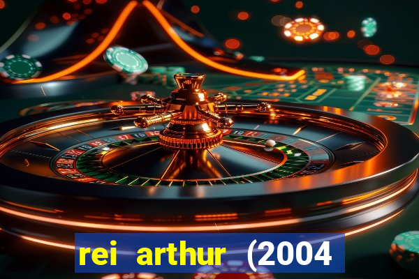 rei arthur (2004 assistir online)