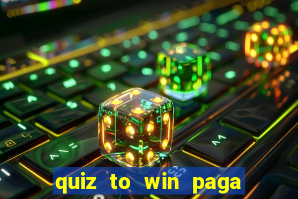 quiz to win paga mesmo quiz paga mesmo