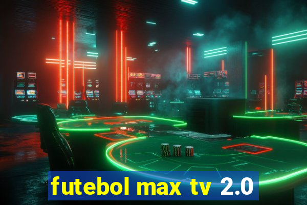 futebol max tv 2.0