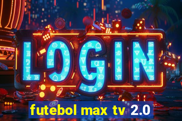 futebol max tv 2.0