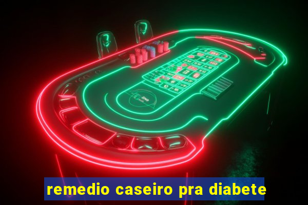 remedio caseiro pra diabete