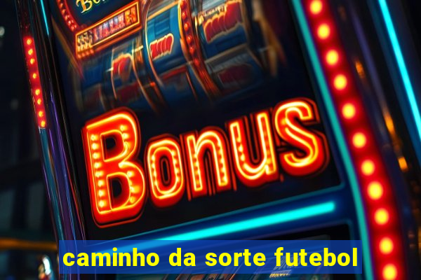 caminho da sorte futebol