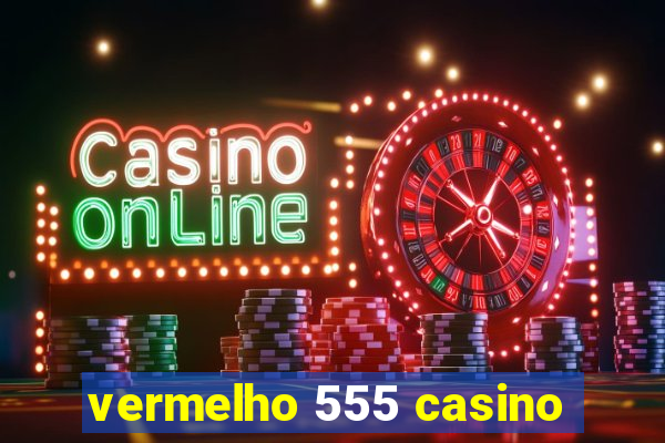 vermelho 555 casino