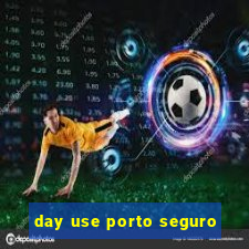 day use porto seguro