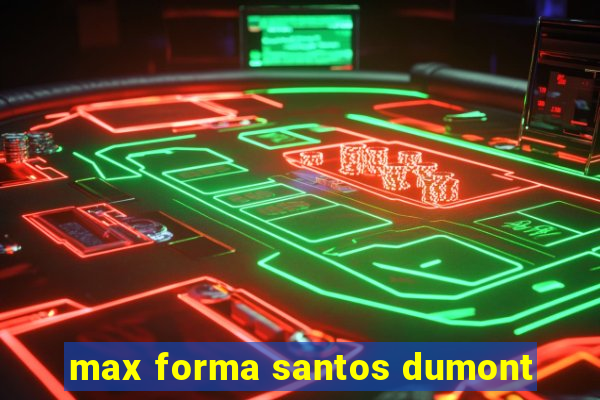 max forma santos dumont