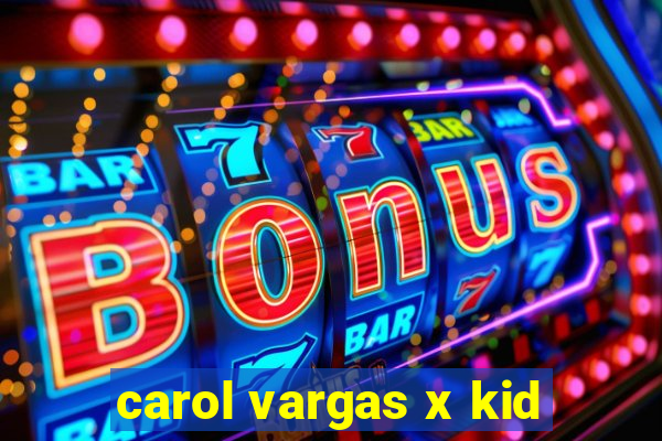 carol vargas x kid