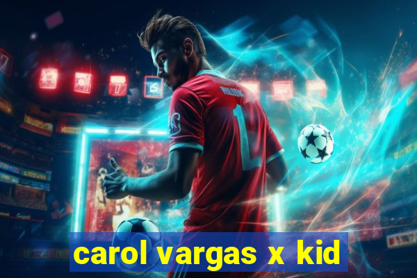 carol vargas x kid
