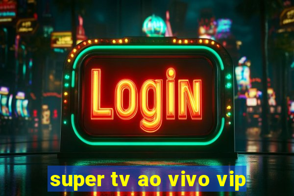super tv ao vivo vip