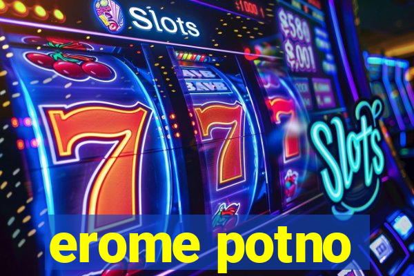 erome potno