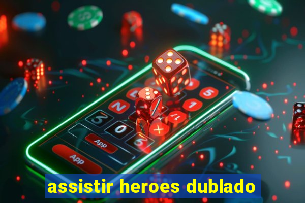 assistir heroes dublado