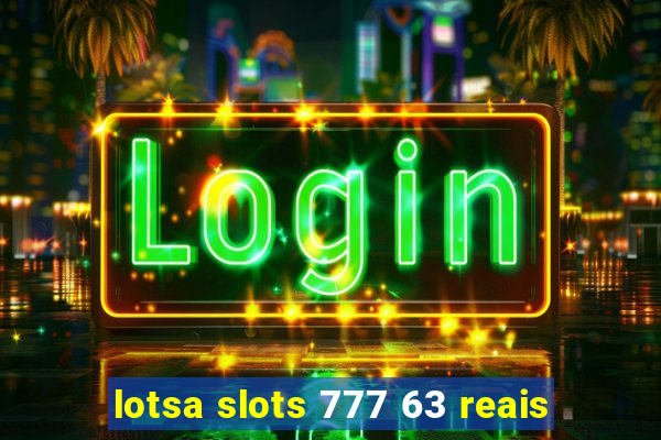 lotsa slots 777 63 reais