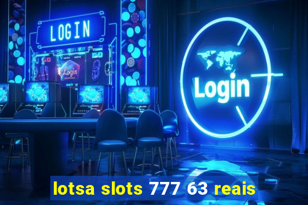 lotsa slots 777 63 reais