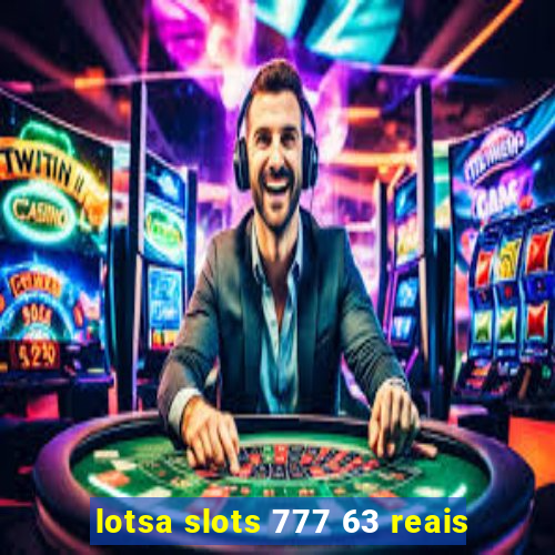 lotsa slots 777 63 reais