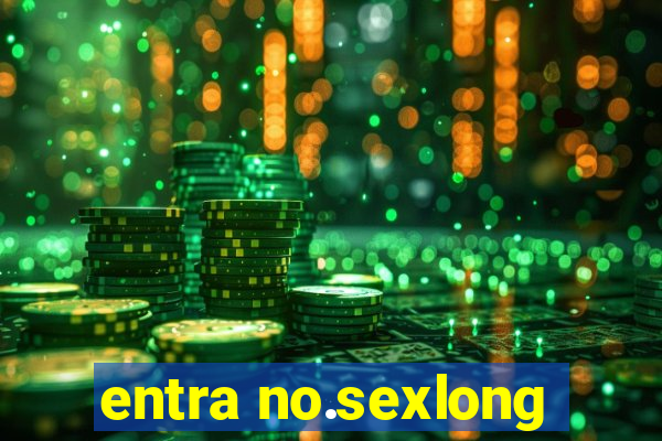 entra no.sexlong