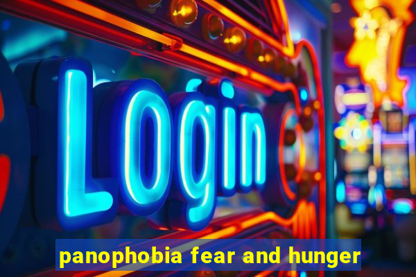 panophobia fear and hunger