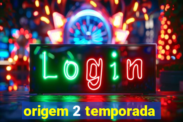 origem 2 temporada