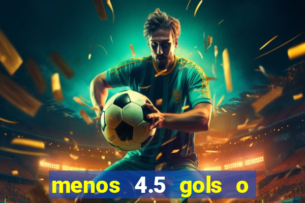 menos 4.5 gols o que significa