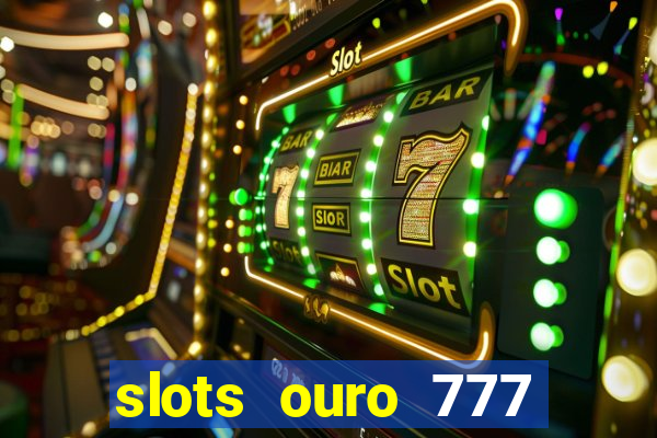 slots ouro 777 play store