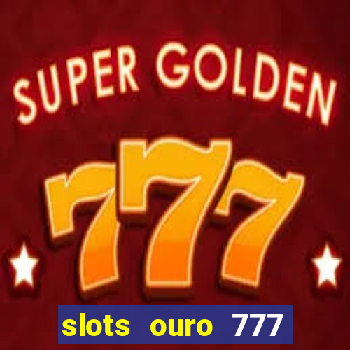 slots ouro 777 play store