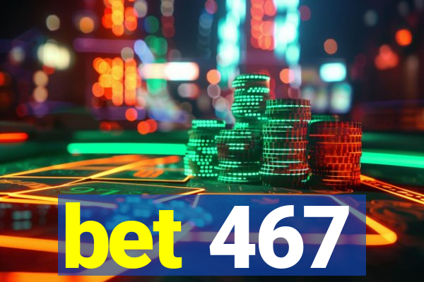bet 467