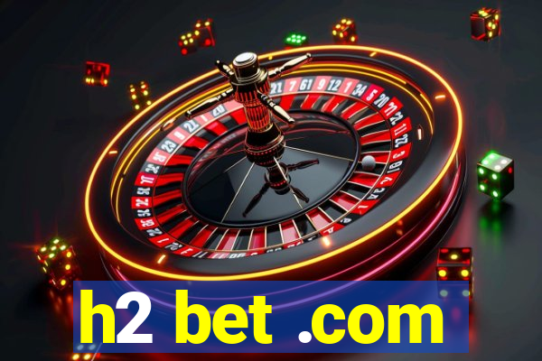 h2 bet .com