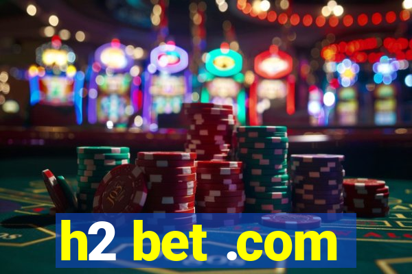 h2 bet .com