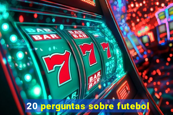 20 perguntas sobre futebol