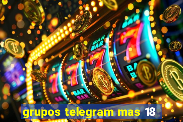 grupos telegram mas 18