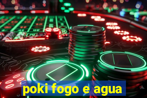 poki fogo e agua