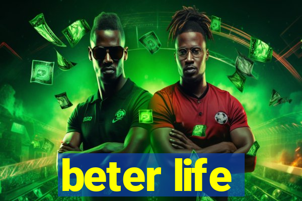 beter life