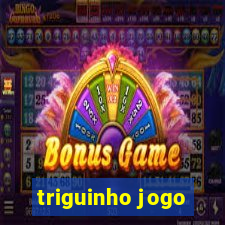 triguinho jogo