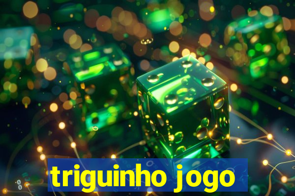 triguinho jogo