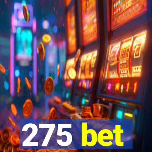 275 bet