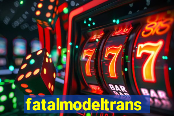 fatalmodeltransex