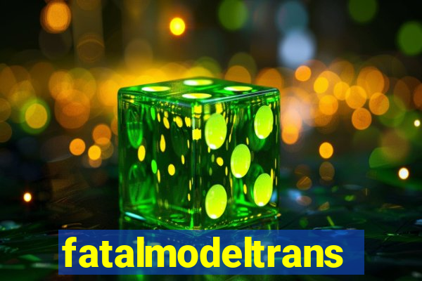 fatalmodeltransex