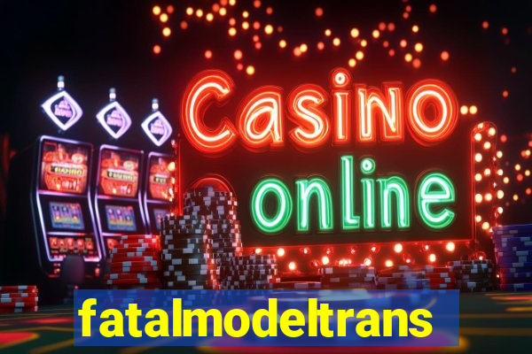 fatalmodeltransex