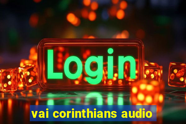 vai corinthians audio