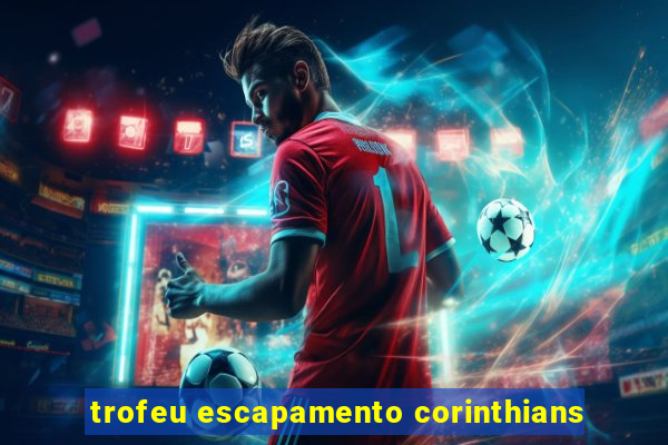 trofeu escapamento corinthians