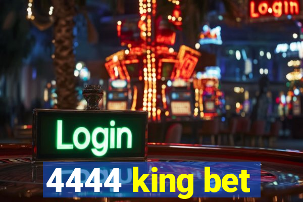 4444 king bet